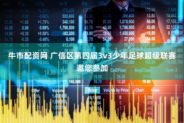 牛市配资网 广信区第四届3v3少年足球超级联赛邀您参加